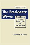 The Presidents’ Wives: The Office of First Lady in US Politics by Robert P. Watson